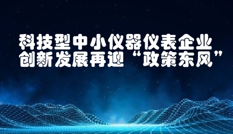 科技型中小儀器儀表企業(yè)創(chuàng)新發(fā)展再迎“政策東風(fēng)”